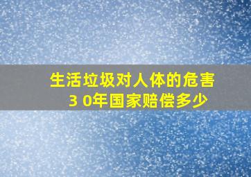 生活垃圾对人体的危害3 0年国家赔偿多少